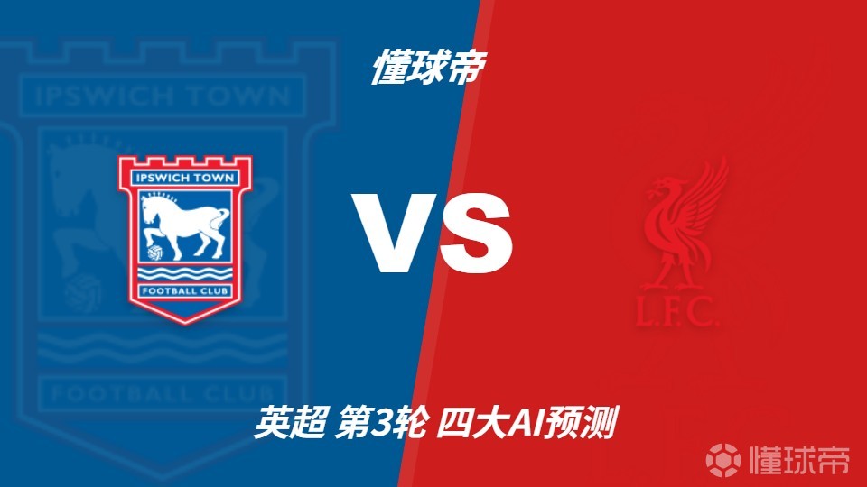 四大AI预测伊普斯维奇vs利物浦:各家均看好客队取胜